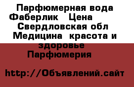 Парфюмерная вода Фаберлик › Цена ­ 700 - Свердловская обл. Медицина, красота и здоровье » Парфюмерия   